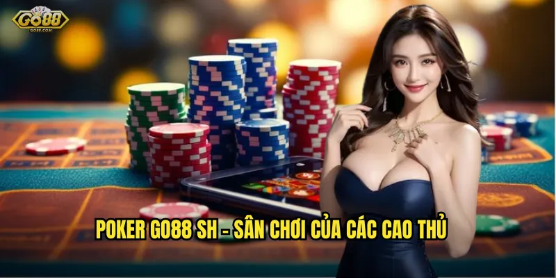 Poker go88 sh - Đấu trí đỉnh cao, ẵm về triệu đô 2 Poker go88 sh - Sân chơi của các cao thủ